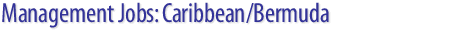 Management Jobs: Caribbean/Bermuda