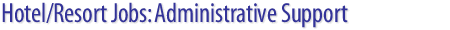 Hotel/Resort/Casino/Spa Jobs: Administrative Support job openings