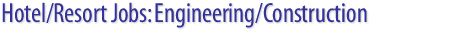 Hotel/Resort/Casino/Spa Jobs: Engineering/Construction job openings